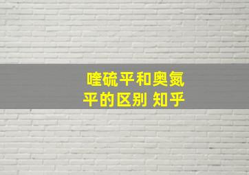 喹硫平和奥氮平的区别 知乎